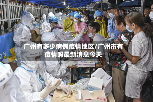 广州有多少病例疫情地区/广州市有疫情吗最新消息今天-第1张图片
