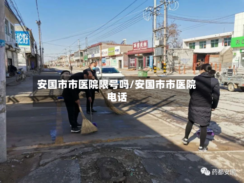 安国市市医院限号吗/安国市市医院 *** 