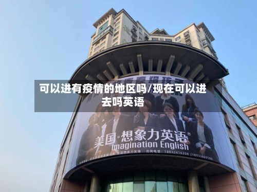 可以进有疫情的地区吗/现在可以进去吗英语-第1张图片