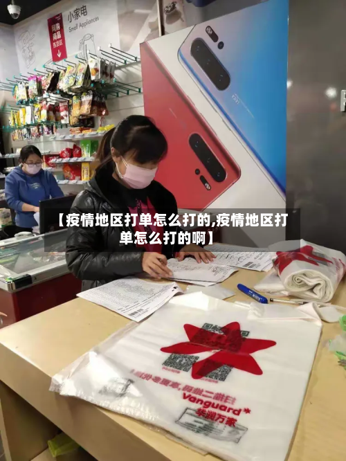 【疫情地区打单怎么打的,疫情地区打单怎么打的啊】-第2张图片
