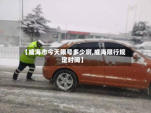 【威海市今天限号多少啊,威海限行规定时间】-第1张图片