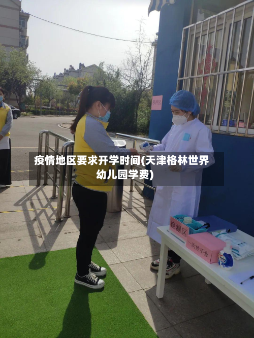 疫情地区要求开学时间(天津格林世界幼儿园学费)-第2张图片