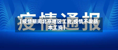 【疫情期间北京地区工资,疫情不发基本工资】