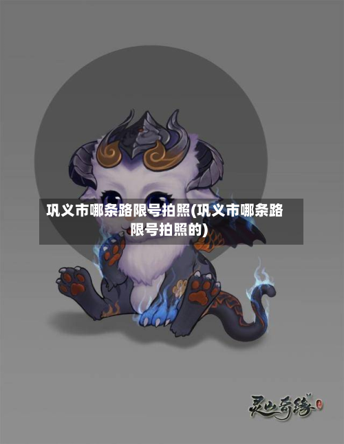 巩义市哪条路限号拍照(巩义市哪条路限号拍照的)