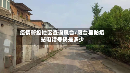 疫情管控地区查询凤台/凤台县防疫站电话号码是多少-第2张图片
