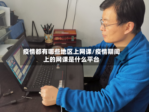 疫情都有哪些地区上网课/疫情期间上的网课是什么平台