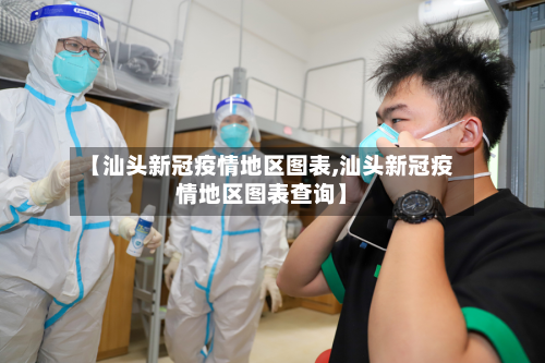 【汕头新冠疫情地区图表,汕头新冠疫情地区图表查询】