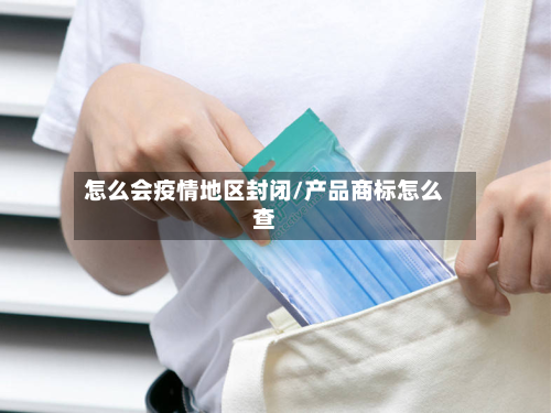 怎么会疫情地区封闭/产品商标怎么查
