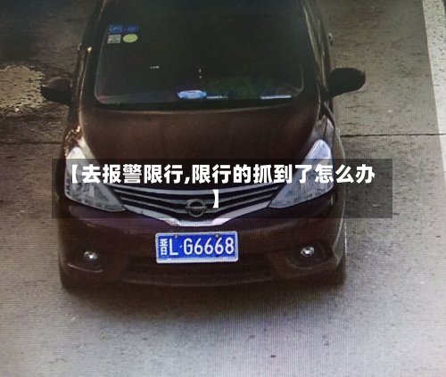 【去报警限行,限行的抓到了怎么办】-第1张图片