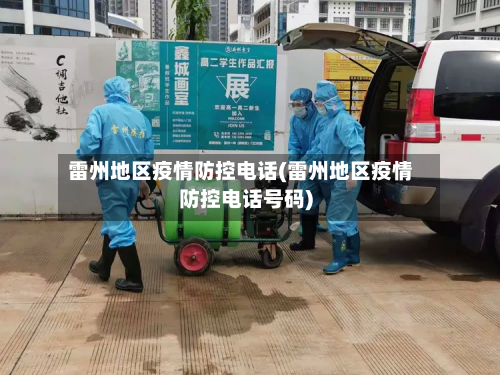 雷州地区疫情防控 *** (雷州地区疫情防控 *** 号码)
