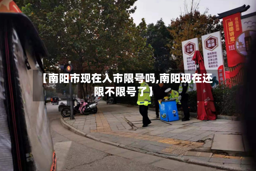 【南阳市现在入市限号吗,南阳现在还限不限号了】