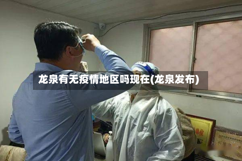 龙泉有无疫情地区吗现在(龙泉发布)-第2张图片