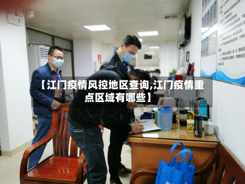 【江门疫情风控地区查询,江门疫情重点区域有哪些】