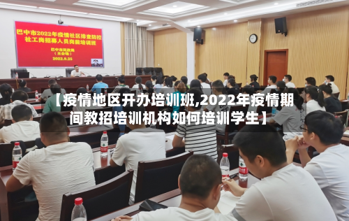 【疫情地区开办培训班,2022年疫情期间教招培训机构如何培训学生】