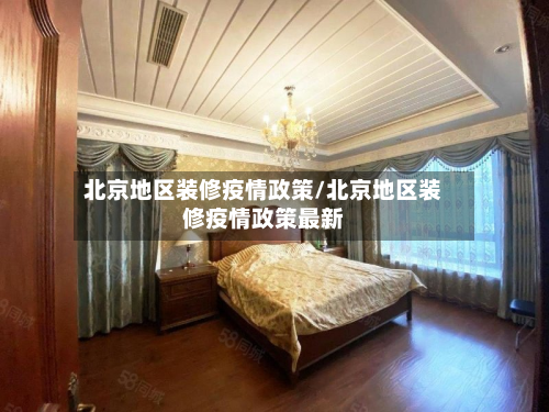 北京地区装修疫情政策/北京地区装修疫情政策最新-第1张图片