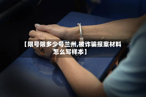 【限号限多少号兰州,被诈骗报案材料怎么写样本】