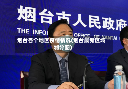 烟台各个地区疫情情况(烟台最新区域划分图)