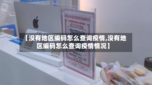 【没有地区编码怎么查询疫情,没有地区编码怎么查询疫情情况】-第1张图片