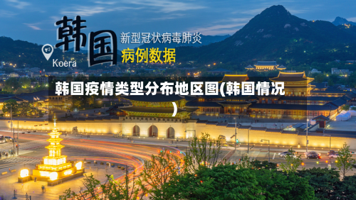 韩国疫情类型分布地区图(韩国情况)-第1张图片