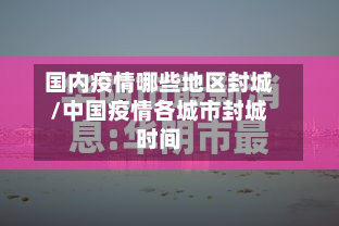 国内疫情哪些地区封城/中国疫情各城市封城时间-第1张图片