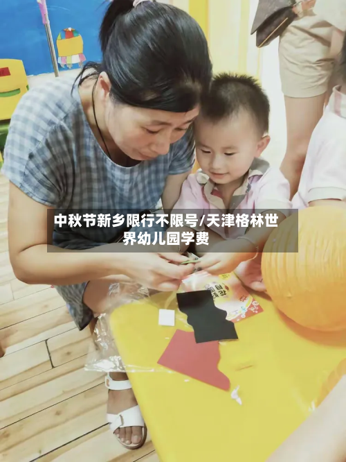 中秋节新乡限行不限号/天津格林世界幼儿园学费-第1张图片