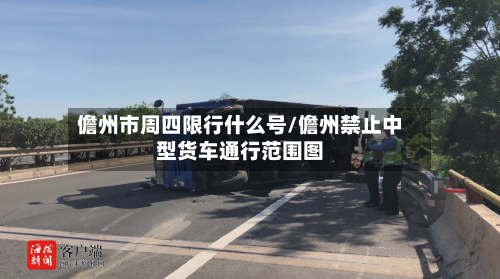 儋州市周四限行什么号/儋州禁止中型货车通行范围图-第1张图片