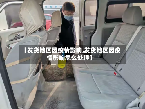 【发货地区因疫情影响,发货地区因疫情影响怎么处理】-第1张图片