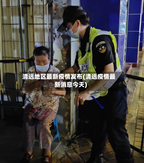 清远地区最新疫情发布(清远疫情最新消息今天)-第1张图片