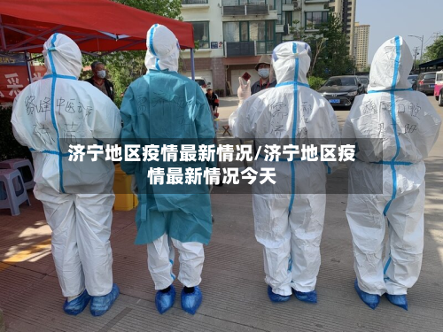 济宁地区疫情最新情况/济宁地区疫情最新情况今天-第1张图片