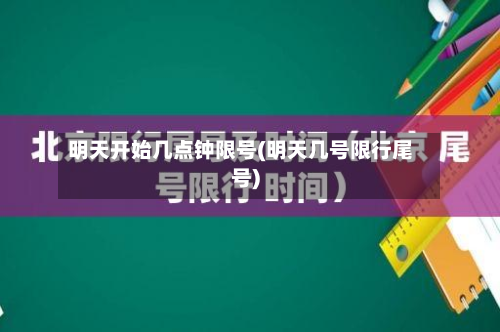 明天开始几点钟限号(明天几号限行尾号)-第1张图片