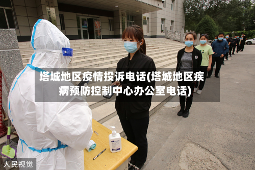 塔城地区疫情投诉 *** (塔城地区疾病预防控制中心办公室 *** )