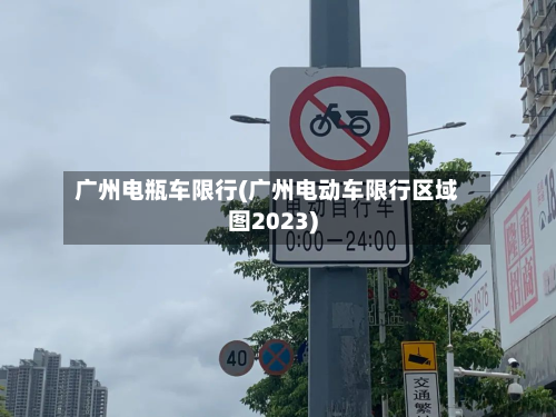 广州电瓶车限行(广州电动车限行区域图2023)-第1张图片