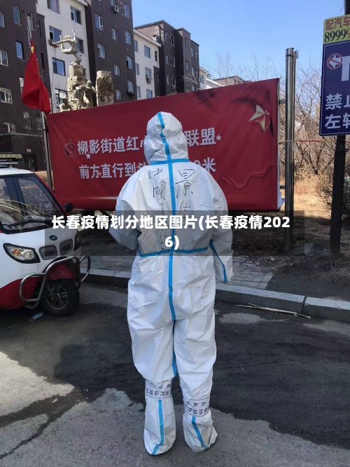 长春疫情划分地区图片(长春疫情2026)-第1张图片