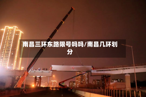 南昌三环东路限号吗吗/南昌几环划分-第1张图片