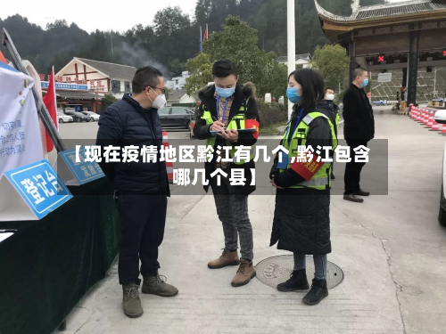 【现在疫情地区黔江有几个,黔江包含哪几个县】-第1张图片