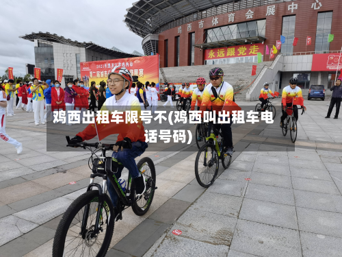 鸡西出租车限号不(鸡西叫出租车 *** 号码)