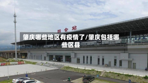肇庆哪些地区有疫情了/肇庆包括哪些区县-第1张图片
