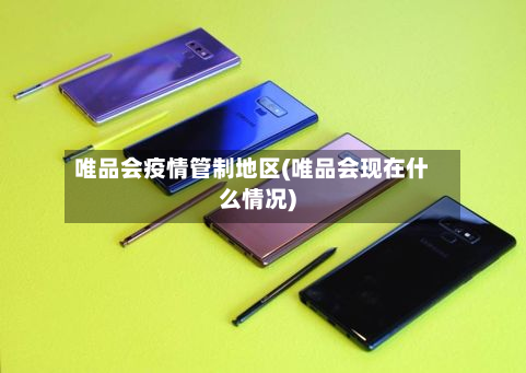 唯品会疫情管制地区(唯品会现在什么情况)-第1张图片