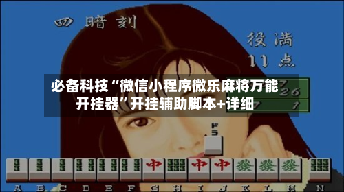 必备科技“微信小程序微乐麻将万能开挂器”开挂辅助脚本+详细-第3张图片