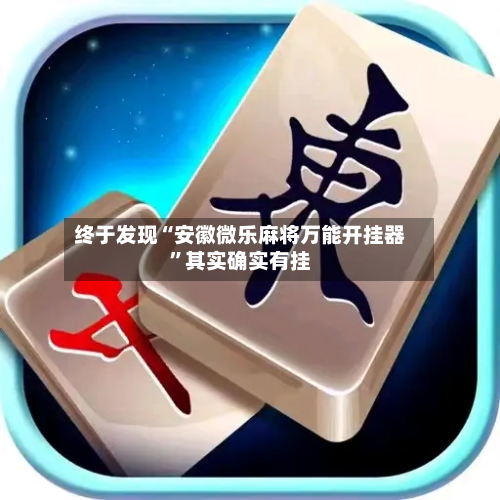 终于发现“安徽微乐麻将万能开挂器”其实确实有挂