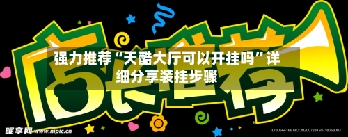 强力推荐“天酷大厅可以开挂吗	”详细分享装挂步骤-第2张图片