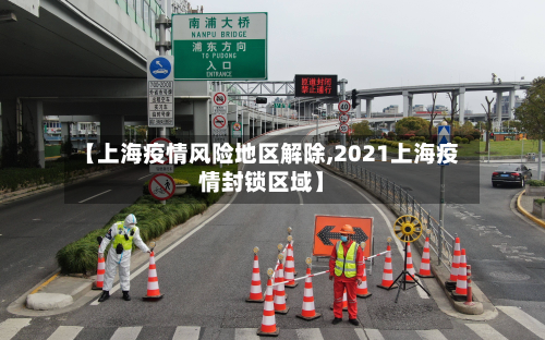 【上海疫情风险地区解除,2021上海疫情封锁区域】-第2张图片