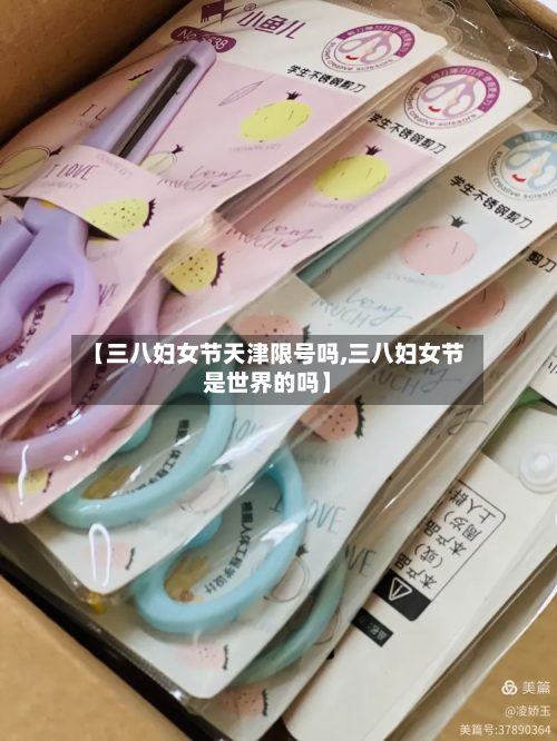 【三八妇女节天津限号吗,三八妇女节是世界的吗】-第1张图片