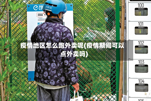 疫情地区怎么跑外卖呢(疫情期间可以点外卖吗)-第1张图片