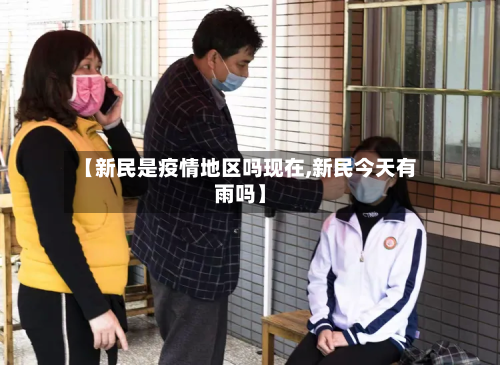 【新民是疫情地区吗现在,新民今天有雨吗】-第1张图片