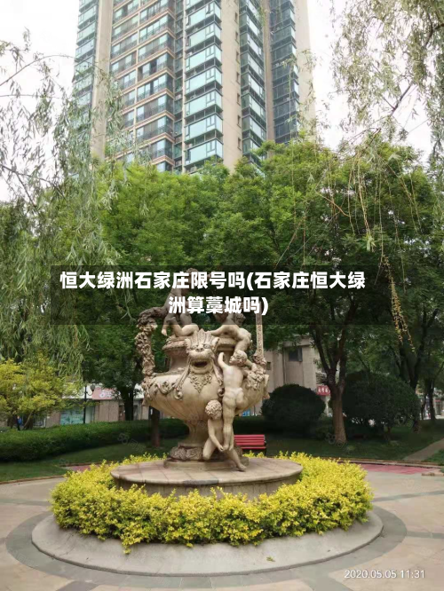 恒大绿洲石家庄限号吗(石家庄恒大绿洲算藁城吗)-第1张图片