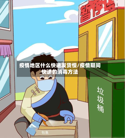 疫情地区什么快递发货慢/疫情期间快递的消毒 *** 