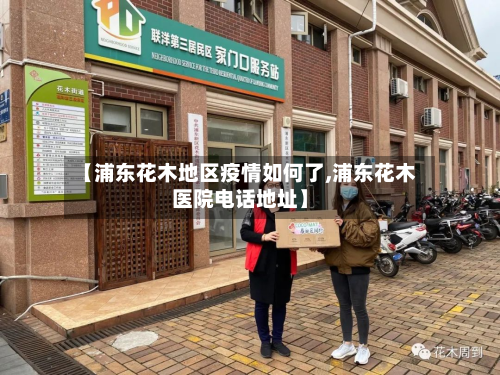 【浦东花木地区疫情如何了,浦东花木医院 *** 地址】