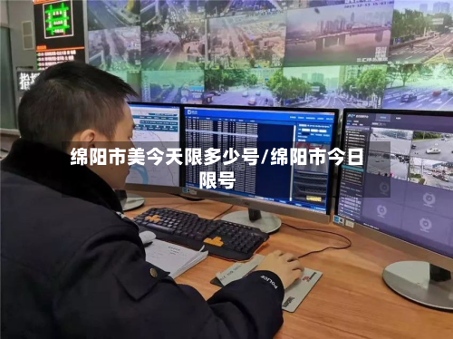 绵阳市美今天限多少号/绵阳市今日限号-第1张图片