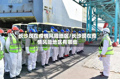 长沙现在疫情风险地区/长沙现在疫情风险地区有哪些-第1张图片